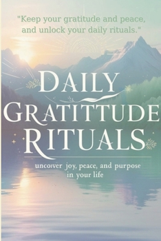 Daily Gratitude Rituals: Unlock Joy, Peace, and Purpose in Your Life (Meditation for Beginners)