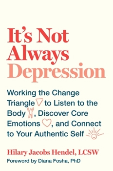 Hardcover It's Not Always Depression: Working the Change Triangle to Listen to the Body, Discover Core Emotions, and Connect to Your Authentic Self Book