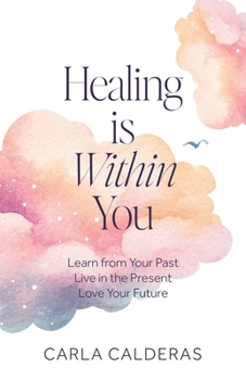 Paperback Healing is Within You: Learn from Your Past. Live in the Present. Love Your Future. Book
