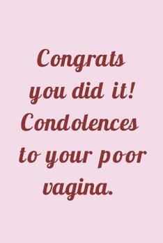 Paperback Congrats You Did It: Condolences To Your Poor Vagina! - Sarcastic Funny Novel Saying for New Mother - Notebook Journal With Lines Book