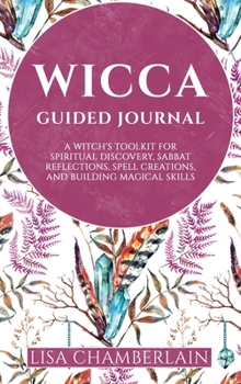 Hardcover Wicca Guided Journal: A Witch's Toolkit for Spiritual Discovery, Sabbat Reflections, Spell Creations, and Building Magical Skills Book