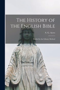 Paperback The History of the English Bible: Studied by the Library Method Book