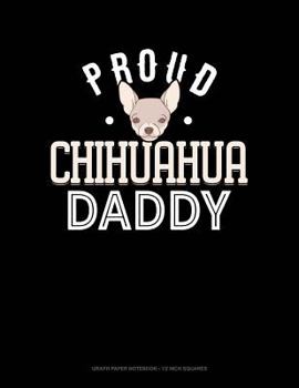 Paperback Proud Chihuahua Daddy: Graph Paper Notebook - 1/2 Inch Squares Book