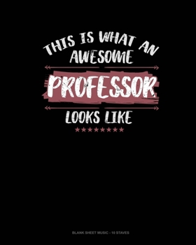 This Is What An Awesome Professor Looks Like: Blank Sheet Music - 10 Staves