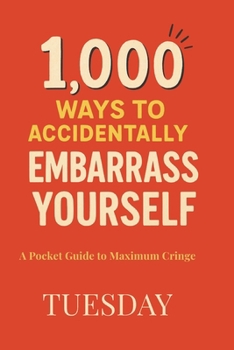 Paperback 1,000 Ways to Accidentally Embarrass Yourself: A Pocket Guide to Maximum Cringe Book