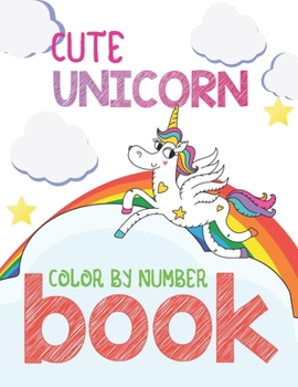 Cute Unicorn Color By Number Book: Unicorn Coloring Book for Kids and Holiday Activity Books for Kids (Unicorn Books for Kids)
