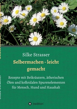 Paperback Selbermachen - leicht gemacht: Rezepte mit Beikräutern, ätherischen Ölen und kolloidalen Spurenelementen für Mensch, Hund und Haushalt [German] Book