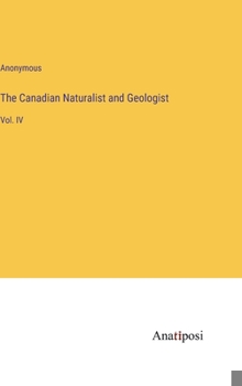 Hardcover The Canadian Naturalist and Geologist: Vol. IV Book