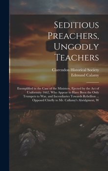 Hardcover Seditious Preachers, Ungodly Teachers: Exemplified in the Case of the Ministers, Ejected by the Act of Uniformity 1662, Who Appear to Have Been the On Book