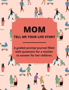 Paperback Mom Tell Me Your Life Story: A Guided Journal Filled With Questions For Mothers To Answer For Their Children Book