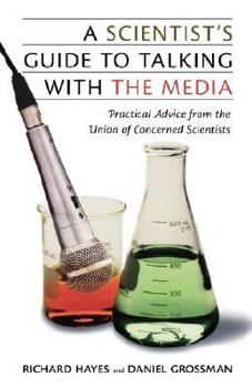 Paperback A Scientist's Guide to Talking with the Media: Practical Advice from the Union of Concerned Scientists Book