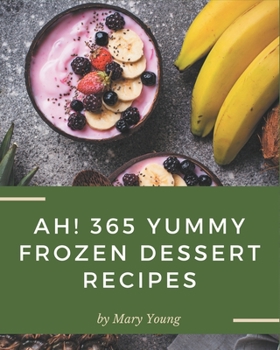 Paperback Ah! 365 Yummy Frozen Dessert Recipes: Make Cooking at Home Easier with Yummy Frozen Dessert Cookbook! Book