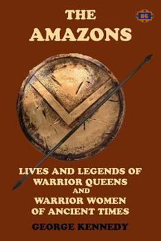 Paperback The Amazons: Lives and Legends of Warrior Queens and Warrior Women of Ancient Times Book