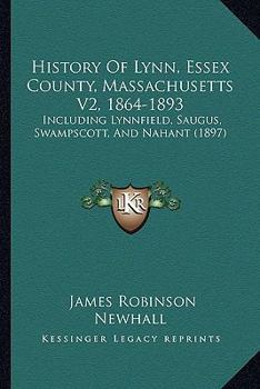 Paperback History Of Lynn, Essex County, Massachusetts V2, 1864-1893: Including Lynnfield, Saugus, Swampscott, And Nahant (1897) Book