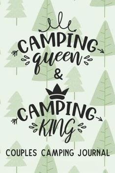Camping Queen & Camping King Couples Camping Journal: Fun Outdoors Diary for Couples Who Love to Camp and Want to Record Their Times Together!