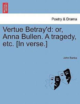 Paperback Vertue Betray'd: Or, Anna Bullen. a Tragedy, Etc. [In Verse.] Book