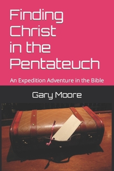 Paperback Finding Christ in the Pentateuch: An Expedition Adventure in the Bible Book