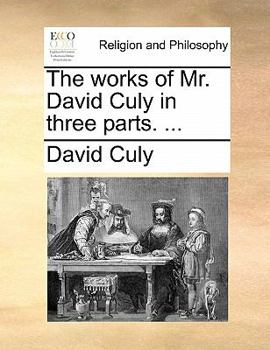 Paperback The Works of Mr. David Culy in Three Parts. ... Book