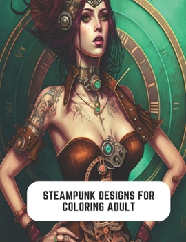 Paperback Steampunk Designs for Coloring Adult: Steampunk and Industrial Art Book
