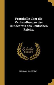 Hardcover Protokolle ?ber die Verhandlungen des Bundesrats des Deutschen Reichs. [German] Book