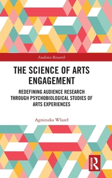 The Science of Arts Engagement: Redefining Audience Research Through Psychobiological Studies of Arts Experiences