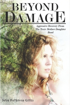 Paperback Beyond Damage: Aggressive Recovery From The Toxic Mother-Daughter Bond Book