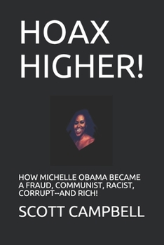 Paperback Hoax Higher!: How Michelle Obama Became a Fraud, Communist, Racist, Corrupt--And Rich! Book