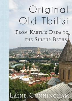 Paperback Original Old Tbilisi: From Kartlis Deda to the Sulfur Baths Book