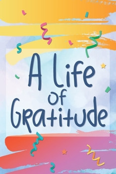 A Life of Gratitude: 90 Days Gratitude Journal Notebook With Daily Prompts to Gratitude and Mindfulness ~ Happiness Notebook