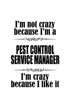 Paperback I'm Not Crazy Because I'm A Pest Control Service Manager I'm Crazy Because I like It: Pest Control Service Manager Notebook, Pest Control Service Mana Book