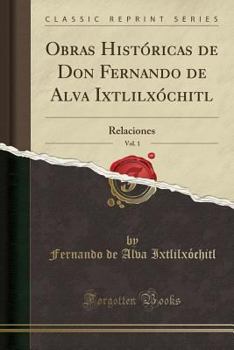 Paperback Obras Hist?ricas de Don Fernando de Alva Ixtlilx?chitl, Vol. 1: Relaciones (Classic Reprint) [Spanish] Book