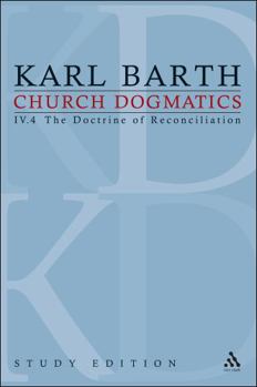 Church Dogmatics 4.4 The Doctrine of Reconciliation - Book #30 of the Church Dogmatics (Study Edition)