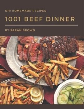 Paperback Oh! 1001 Homemade Beef Dinner Recipes: A Timeless Homemade Beef Dinner Cookbook Book