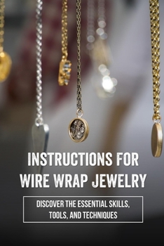 Paperback Instructions For Wire Wrap Jewelry: Discover The Essential Skills, Tools, And Techniques: Making Wire Wrap Bangles Book