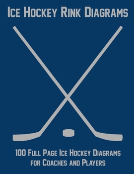 Paperback Ice Hockey Rink Diagrams: 100 Full Page Ice Hockey Diagrams for Coaches and Players Book
