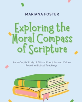 Exploring the Moral Compass of Scripture: An In-Depth Study of Ethical Principles and Values Found in Biblical Teachings