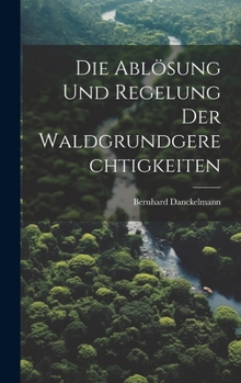 Hardcover Die Ablösung Und Regelung Der Waldgrundgerechtigkeiten [German] Book