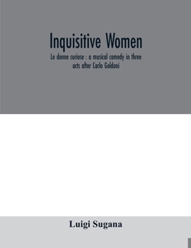 Paperback Inquisitive women; Le donne curiose: a musical comedy in three acts after Carlo Goldoni Book