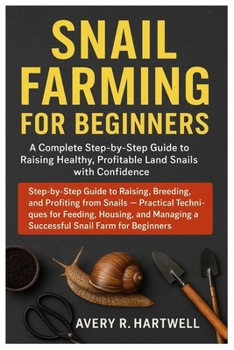 Paperback Snail Farming For Beginners: Step-by-Step Guide to Raising, Breeding, and Profiting from Snails - Practical Techniques for Feeding, Housing, and Manag Book