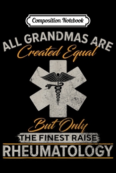 Composition Notebook: The Finest Grandmas Raise Rheumatology Doctor Rheumatologist  Journal/Notebook Blank Lined Ruled 6x9 100 Pages