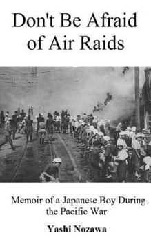 Don't Be Afraid of Air Raids: Memoir of a Japanese Boy During the Pacific War