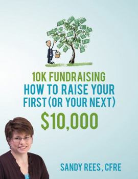 10K Fundraising : How to Raise Your First (or Your Next) $10,000
