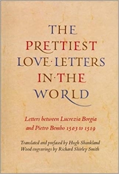 Hardcover Prettiest Love Letters in the World: The Letters Between Lucrezia Borgia and Pietro Rembo, 1503-1519 Book