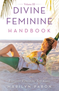 Paperback Divine Feminine Handbook Volume Iii: Extreme Feminine Self-Care Book