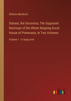 Paperback Sidonia, the Sorceress; The Supposed Destroyer of the Whole Reigning Ducal House of Pomerania, In Two Volumes: Volume 1 - in large print Book