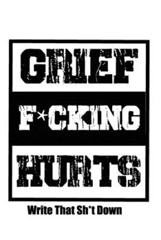 Paperback Grief F*cking Hurts Write That Sh*t Down Grieving The Loss: Lined 6 x 9 in 120 pages Matte finish Book