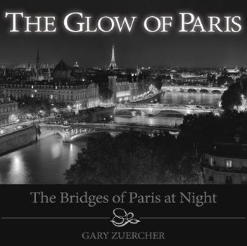 Hardcover The Glow of Paris: The Bridges of Paris at Night Book