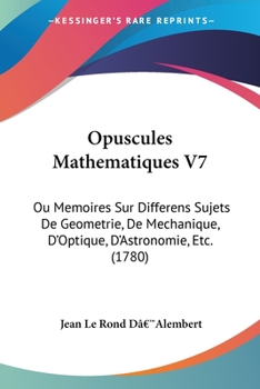 Opuscules Mathematiques V7: Ou Memoires Sur Differens Sujets De Geometrie, De Mechanique, D'Optique, D'Astronomie, Etc. (1780)