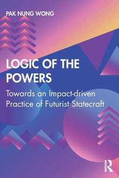 Paperback Logic of the Powers: Towards an Impact-Driven Practice of Futurist Statecraft Book