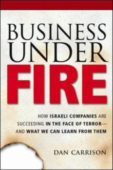 Hardcover Business Under Fire: How Israeli Companies Are Succeeding in the Face of Terror-- And What We Can Learn from Them Book